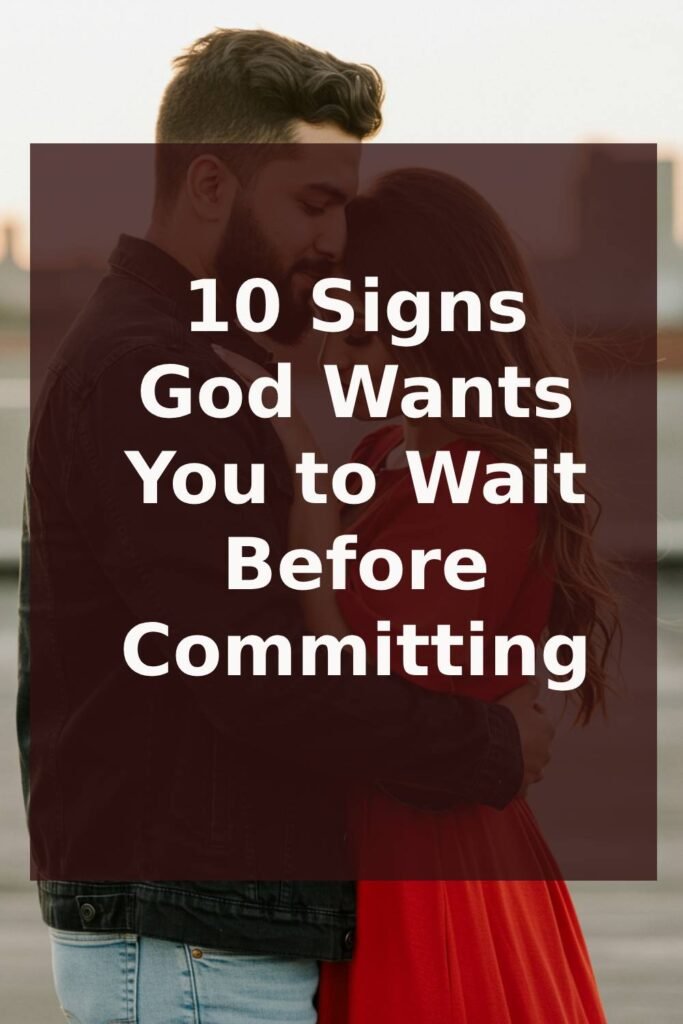 10 Signs God Wants You to Wait Before Committing