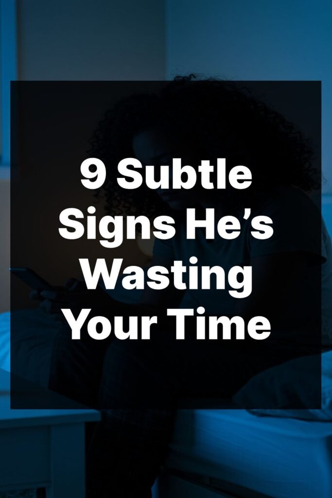 9 Subtle Signs He’s Wasting Your Time - Lovethentic