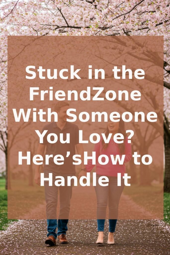 Stuck in the Friend Zone With Someone You Love? Here’s How to Handle It
