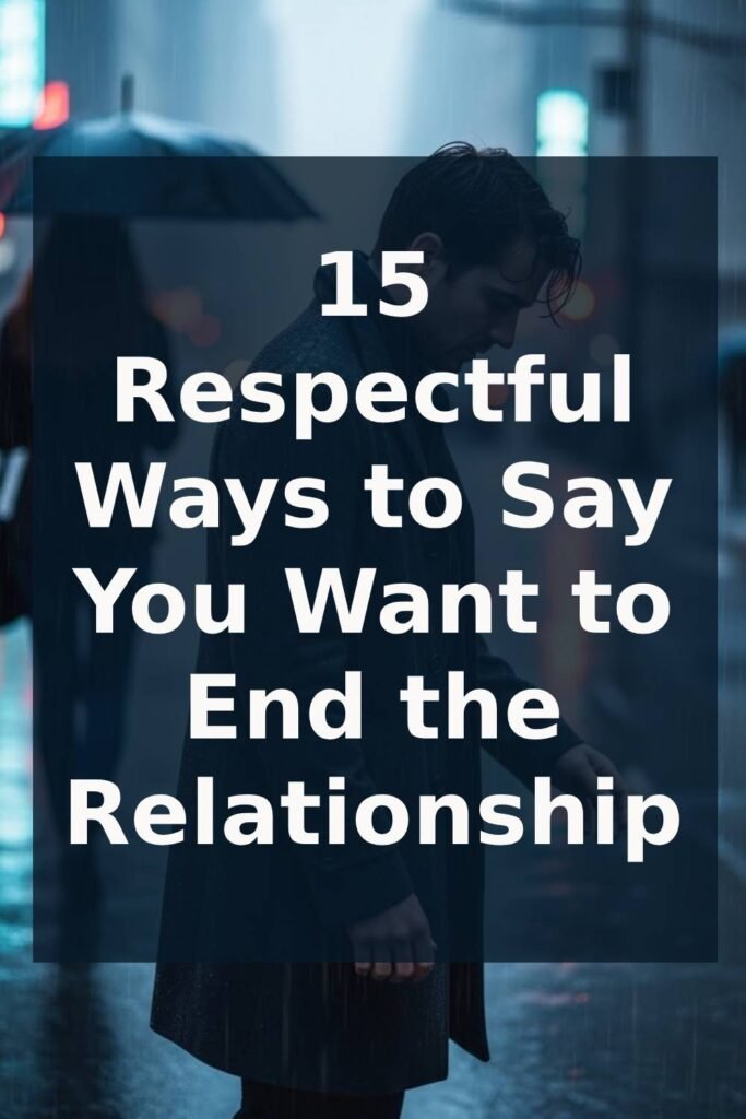 15 Respectful Ways to Say You Want to End the Relationship